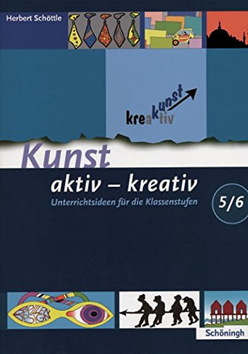 Kunst aktiv - kreativ: Band 1: Unterrichtsideen für die Klassenstufen 5/6: BD 1 - Schöttle, Herbert
