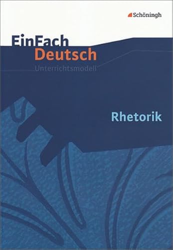 Rhetorik. EINFACH DEUTSCH: Erarb. von Jürgen Müller. Hrsg. von Johannes Diekhans / Deutsch : Unterrichtsmodell - Diekhans, Johannes