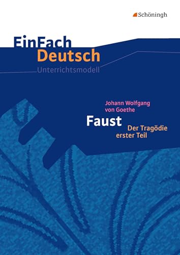 Johann Wolfgang von Goethe: Faust 1. EinFach Deutsch Unterrichtsmodelle : Neubearbeitung. Gymnasiale Oberstufe - Johann Wolfgang von Goethe