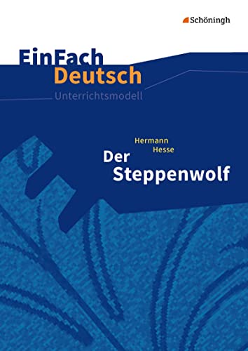 Der Steppenwolf. EinFach Deutsch Unterrichtsmodelle : Neubearbeitung: Gymnasiale Oberstufe. - Herrmann Hesse