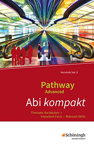 Pathway Advanced. Abi kompakt: Thematic Vocabulary - Important Facts - Relevant Skills. Baden-Württemberg : Lese- und Arbeitsbuch Englisch für die Kursstufe der gymnasialen Oberstufe - Unknown Author