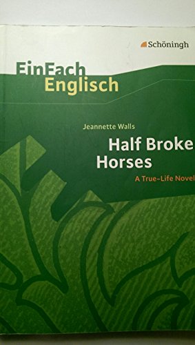 Beispielbild fr EinFach Englisch Textausgaben - Textausgaben fr die Schulpraxis: EinFach Englisch Textausgaben: Jeannette Walls: Half Broke Horses: A True-Life Novel. Textausgabe zum Verkauf von medimops