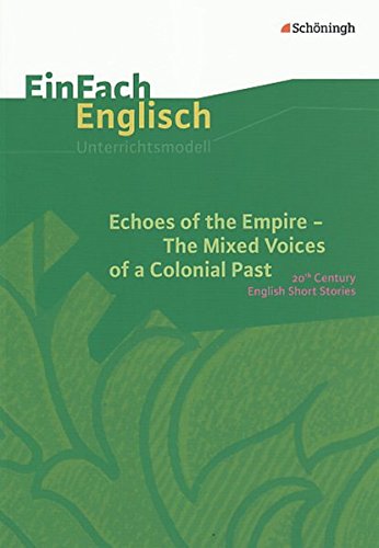 Beispielbild fr EinFach Englisch Unterrichtsmodelle. Unterrichtsmodelle fr die Schulpraxis: EinFach Englisch Unterrichtsmodelle: Echoes of the Empire. The Mixed . Past: 20th Century English Short Stories zum Verkauf von medimops