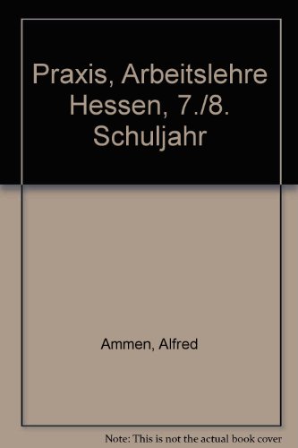 Praxis, Arbeitslehre Hessen, 7./8. Schuljahr (9783141160178) by Ammen, Alfred; Beyer, Holger; Feeken, Heiko; Kaminski, Hans