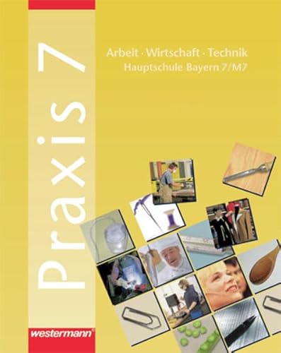 9783141163070: Praxis. Arbeit - Wirtschaft - Technik fr Hauptschulen in Bayern: Praxis 7 / M7. Schlerbuch. Hauptschule Bayern