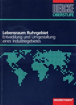 Diercke Oberstufe. Lebensraum Ruhrgebiet. Entwicklung und Umgestaltung eines Industriegebietes