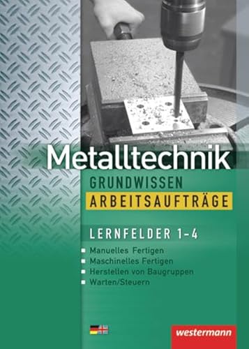 Beispielbild fr Metalltechnik Grundwissen. Lernfelder 1-4: Metalltechnik Grundwissen Arbeitsauftrge: Lernfelder 1-4: 1. Auflage, 2005: Manuelles u. Maschinelles . Herstellen von Baugruppen - Warten / Steuern zum Verkauf von medimops