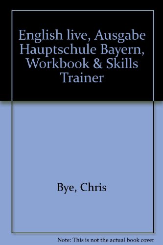 English live, Ausgabe Hauptschule Bayern, Workbook & Skills Trainer (9783142504834) by Bye, Chris; Harger, Laurence; Kieweg, Werner; Moston, Terry; Sexton, Malcolm