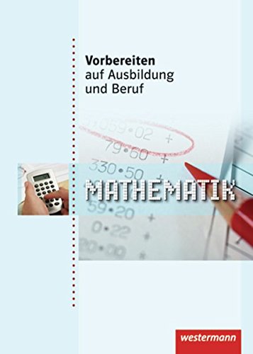 Vorbereiten auf Ausbildung und Beruf. SchÃ¼lerbuch. Mathematik (9783142905310) by Unknown Author