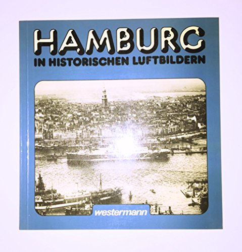 Hamburg in historischen Luftbildern ; Texte von Ulrich Bauche