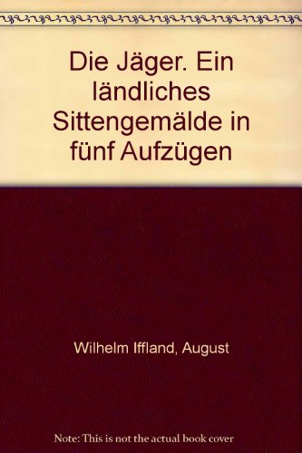 DIE JÄGER Ein ländliches Sittengemälde. - Iffland, August Wilhelm