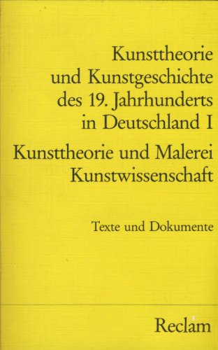 Kunsttheorie und Kunstgeschichte des 19. Jahrhunderts in Deutschland. Texte und Dokumente. Bd. I....