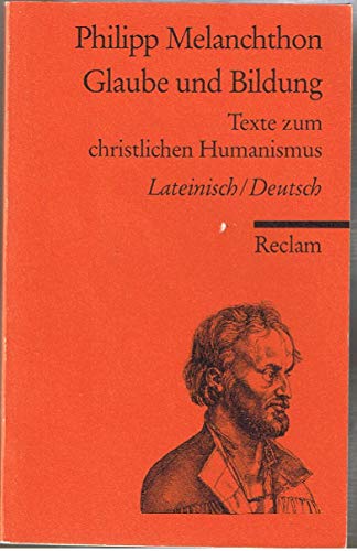 Glaube und Bildung : Texte zum christlichen Humanismus (lateinisch./ deutsch) - Melanchthon, Philipp und Günter R. Schmidt [Übers.]