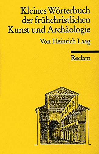 Kleines Wörterbuch der frühchristlichen Kunst und Archäologie: (Reclam Wissen): Mit einem Anhang altgriechischer Fachwörter - Laag, Heinrich