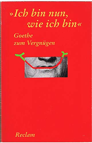 Goethe zum Vergnügen. Ich bin nun, wie ich bin.