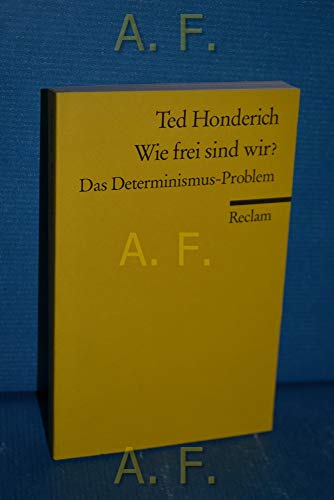 Wie frei sind wir? Das Determinismus- Problem. (9783150093566) by Honderich, Ted