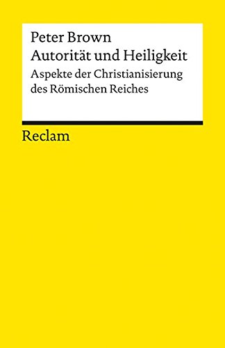 Autorität und Heiligkeit: Aspekte der Christianisierung des Römischen Reiches - Brown, Peter