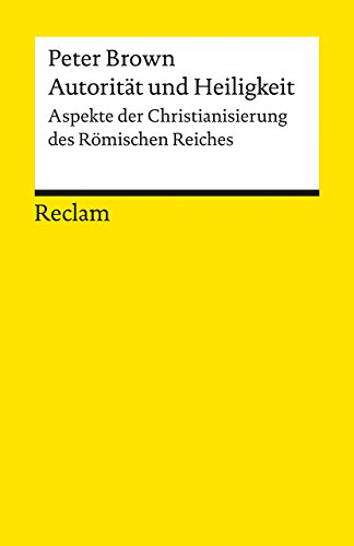 Autorität und Heiligkeit: Aspekte der Christianisierung des Römischen Reiches - Brown, Peter