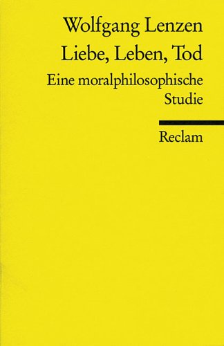 Liebe, Leben, Tod. Eine moralphilosophische Studie. (9783150097724) by Lenzen, Wolfgang