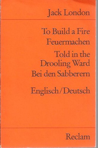 To Build a Fire: Feuermachen / Told in the Drooling Ward: Bei den Sabberern Engl. /Dt - London, Jack