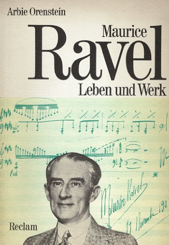 Maurice Ravel. Leben und Werk.