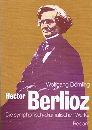 Imagen de archivo de Hector Berlioz, die symphonisch-dramatischen Werke: Mit 15 Notenbeispielen, sowie d. Libretti u. Programmen in Franz. u. Dt (German Edition) a la venta por Midtown Scholar Bookstore