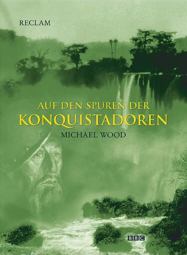 Auf den Spuren der Konquistadoren. Aus dem Engl. übers. von Ursula Blank-Sangmeister. Unter Mitarb. von Helga Biem. [Kt.-Zeichn.: Olive Pearson] - Wood, Michael