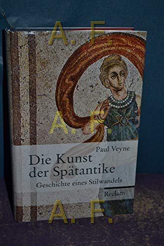 Die Kunst der Spätantike. Geschichte eines Stilwandels. - Veyne, Paul.