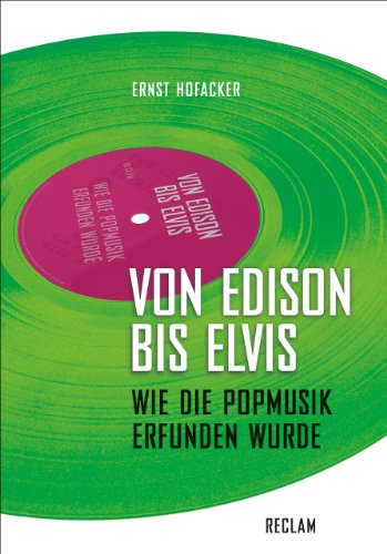 Von Edison bis Elvis: Wie die Popmusik erfunden wurde - Ernst Hofacker
