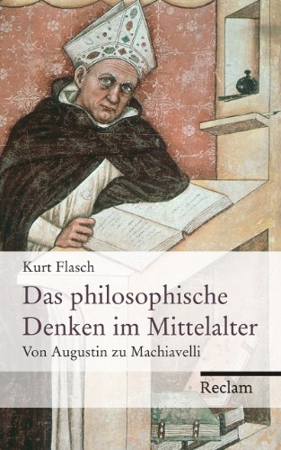 Das philosophische Denken im Mittelalter: Von Augustin zu Machiavelli Von Augustin zu Machiavelli - Flasch, Kurt
