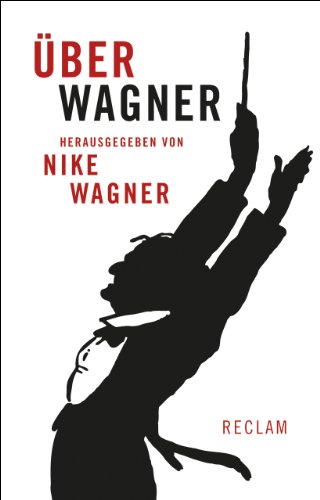 Über Wagner. Von Musikern, Dichtern und Liebhabern. Eine Anthologie mit 40 Abbildungen. - Nike Wagner.(Hersg.)