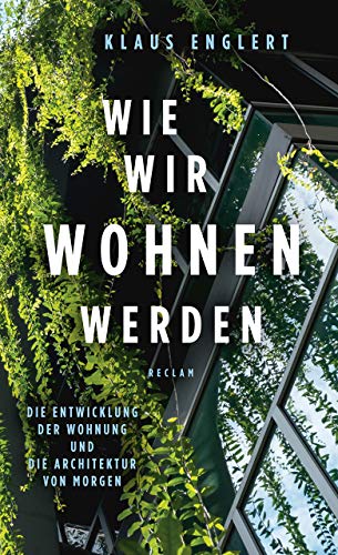 9783150111864: Wie wir wohnen werden: Die Entwicklung der Wohnung und die Architektur von morgen