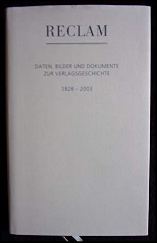 Reclam - Daten, Bilder und Dokumente zur Verlagsgeschichte 1828 - 2003.