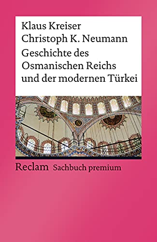 Geschichte des Osmanischen Reichs und der modernen Türkei: [Reclam premium] - Kreiser, Klaus/ Neumann, Christoph K.