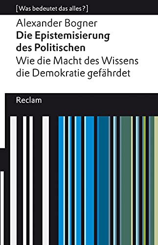 Beispielbild fr Die Epistemisierung des Politischen. Wie die Macht des Wissens die Demokratie gefhrdet zum Verkauf von Blackwell's