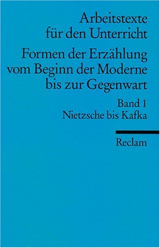 Formen der Erzählung vom Beginn der Moderne bis zur Gegenwart . Teil: Bd. 1. Nietzsche bis Kafka