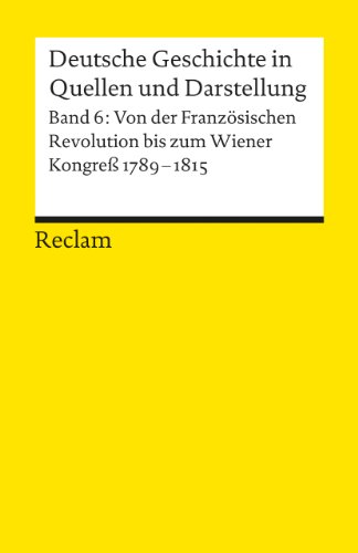 Beispielbild fr Deutsche Geschichte in Quellen und Darstellung, Band 6: Von der Franzsischen Revolution bis zum Wiener Kongress 1789-1815 zum Verkauf von medimops