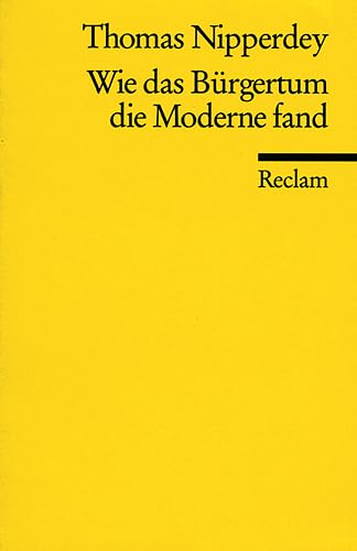 Wie das BÃ¼rgertum die Moderne fand (9783150170144) by Thomas Nipperdey