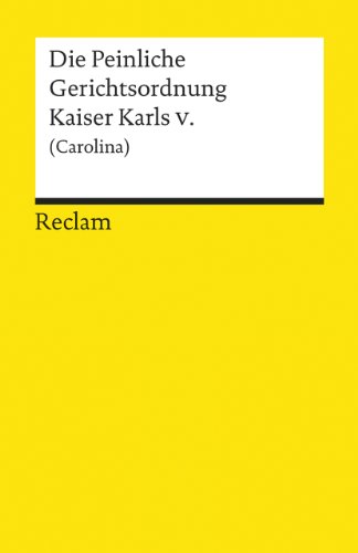 Die Peinliche Gerichtsordnung Kaiser Karls V. und des Heiligen Römischen Reiches (Carolina): Und des Heiligen Römischen Reichs von 1532. (Carolina) - Schroeder, Friedrich-Christian