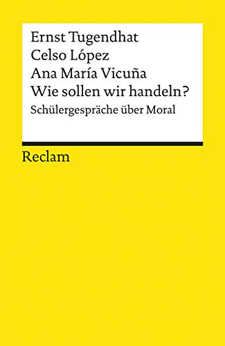 Wie sollen wir handeln? SchÃ¼lergespÃ¤che Ã¼ber Moral. (9783150180891) by Tugendhat, Ernst; Lopez, Celso; Vicuna, Ana Maria