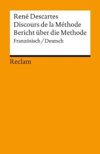 Beispielbild fr Discours de la mthode pour bien conduire sa raison et chercher la vrit dans les sciences : franzsisch. deutsch = Bericht ber die Methode, die Vernunft richtig zu fhren und die Wahrheit in den Wissenschaften zu erforschen / Ren Descartes ; bersetzt und herausgegeben von Holger Ostwald / Reclams Universal-Bibliothek ; Nr. 18100 zum Verkauf von Fundus-Online GbR Borkert Schwarz Zerfa