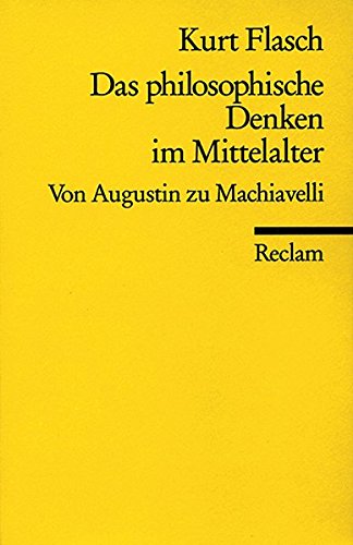 Das philosophische Denken im Mittelalter: Von Augustin zu Machiavelli: Von Augustinus bis Machiavelli - Flasch, Kurt