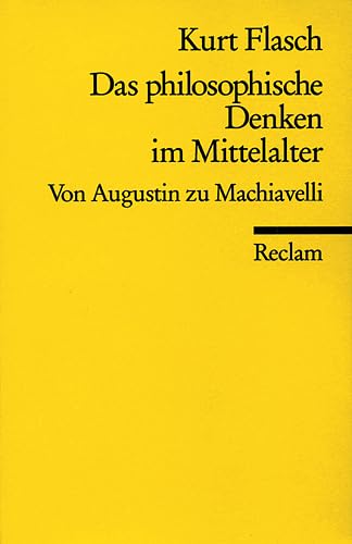 Das philosophische Denken im Mittelalter. Von Augustinus bis Machiavelli. (9783150181034) by Flasch, Kurt