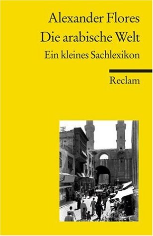 Stock image for Die arabische Welt. Ein kleines Sachlexikon. von Flores, Alexander for sale by Nietzsche-Buchhandlung OHG