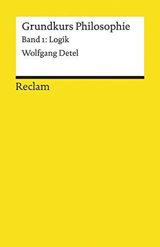 Grundkurs Philosophie Band 1. Logik - Wolfgang Detel