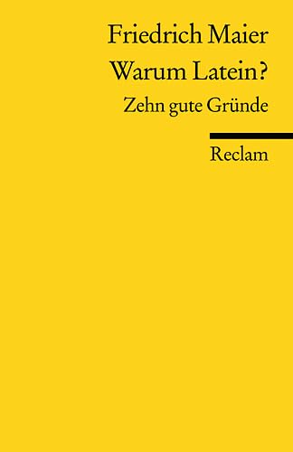 Warum Latein? : zehn gute Gründe. Reclams Universal-Bibliothek ; Nr. 18565 - Maier, Friedrich