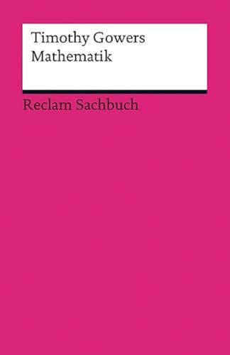 Beispielbild fr Mathematik. Timothy Gowers. Aus dem Engl. bers. von Jrgen Schrder / Reclams Universal-Bibliothek ; Nr. 18706 : Reclam-Sachbuch zum Verkauf von antiquariat rotschildt, Per Jendryschik