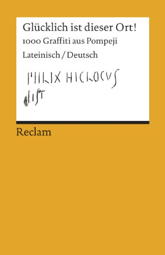 Beispielbild fr Glcklich ist dieser Ort!: 1000 Graffiti aus Pompeji. Lateinisch/Deutsch zum Verkauf von medimops