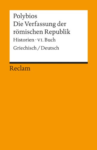 Die Verfassung der römischen Republik: Historien, VI. Buch. Griechisch/Deutsch - Polybios