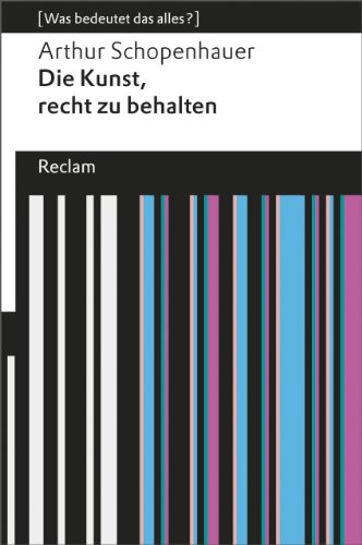 Beispielbild fr Die Kunst, Recht Zu Behalten: In Achtunddreiig Kunstgriffen Dargestellt (Was Bedeutet Das Alles?) zum Verkauf von Revaluation Books